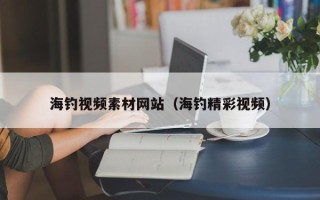 中国澳门海钓视频素材网站（海钓精彩视频）