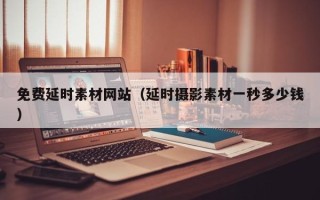 中国澳门免费延时素材网站（延时摄影素材一秒多少钱）