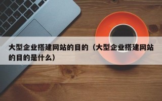 中国澳门大型企业搭建网站的目的（大型企业搭建网站的目的是什么）
