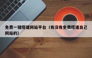 中国澳门免费一键搭建网站平台（有没有免费搭建自己网站的）